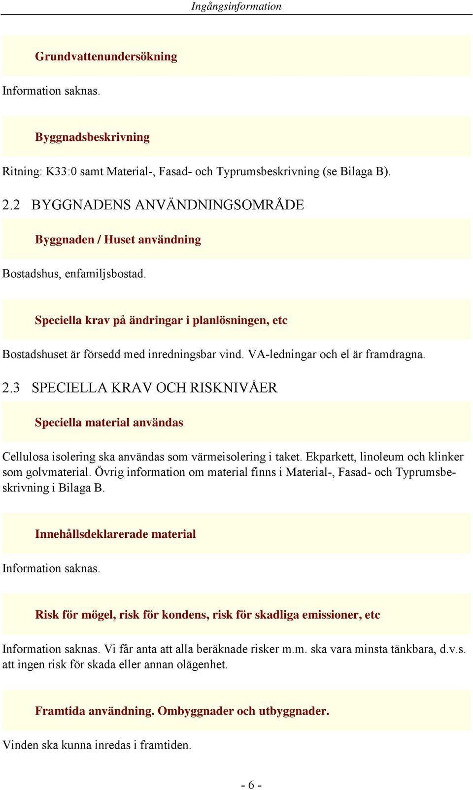 VA-ledningar och el är framdragna. 2.3 SPECIELLA KRAV OCH RISKNIVÅER Speciella material användas Cellulosa isolering ska användas som värmeisolering i taket.