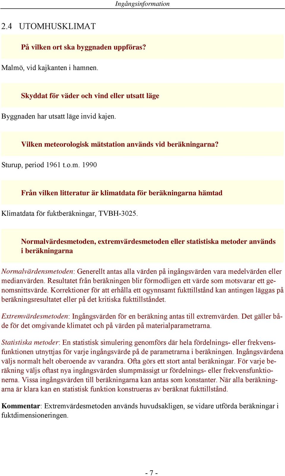 Normalvärdesmetoden, extremvärdesmetoden eller statistiska metoder används i beräkningarna Normalvärdensmetoden: Generellt antas alla värden på ingångsvärden vara medelvärden eller medianvärden.