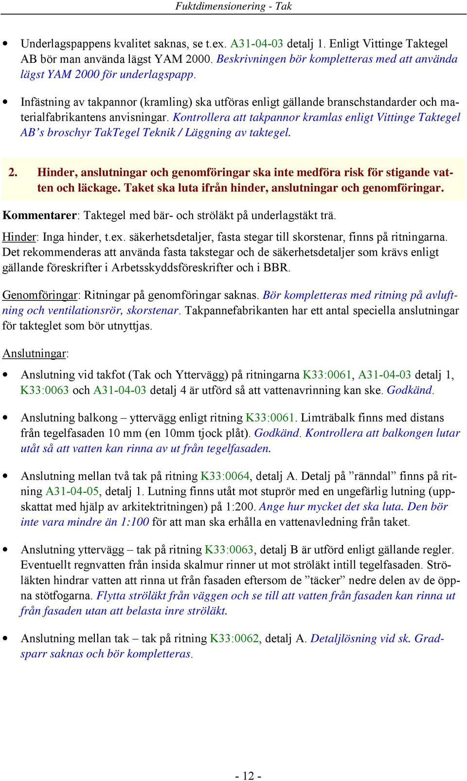 Kontrollera att takpannor kramlas enligt Vittinge Taktegel AB s broschyr TakTegel Teknik / Läggning av taktegel. 2.