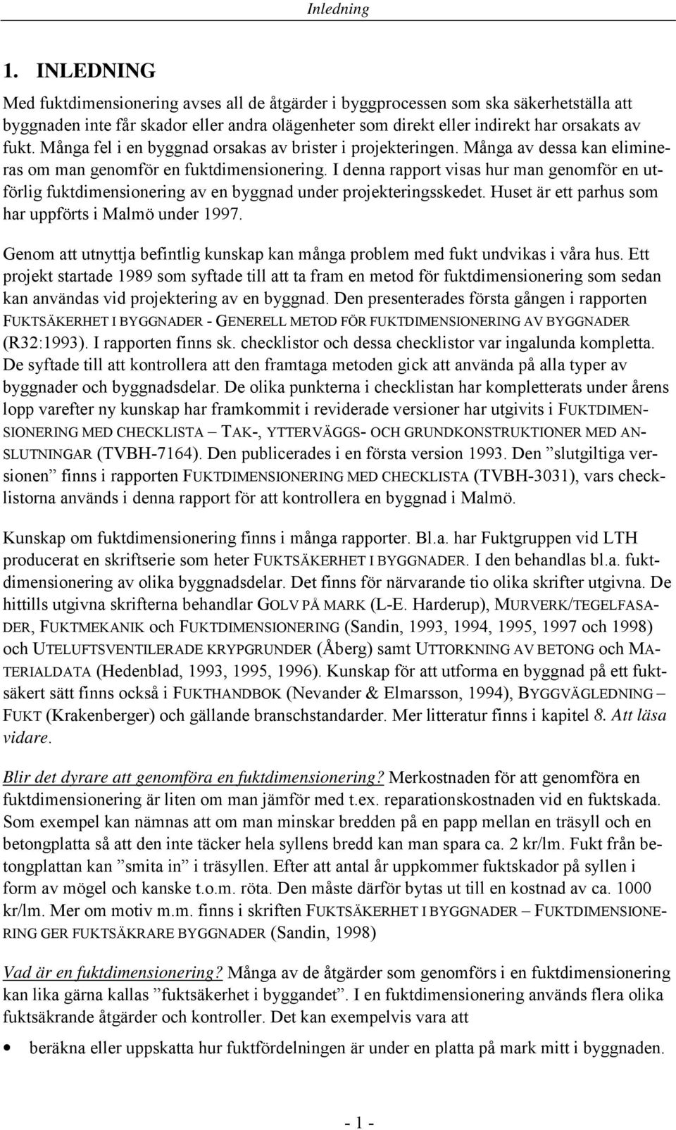 Många fel i en byggnad orsakas av brister i projekteringen. Många av dessa kan elimineras om man genomför en fuktdimensionering.