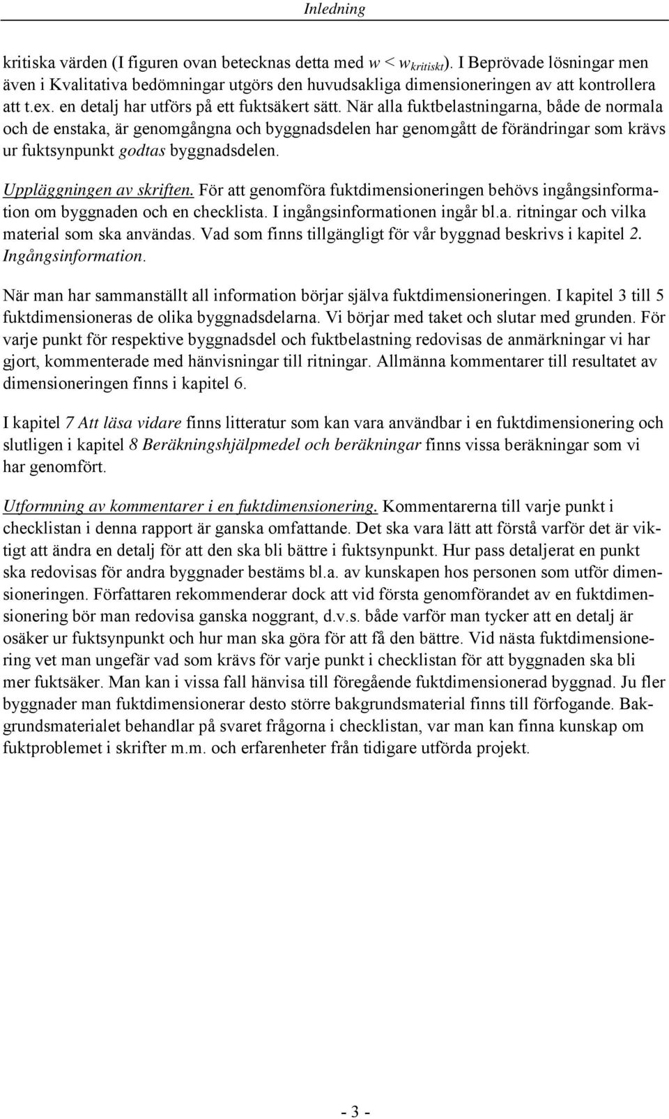 När alla fuktbelastningarna, både de normala och de enstaka, är genomgångna och byggnadsdelen har genomgått de förändringar som krävs ur fuktsynpunkt godtas byggnadsdelen. Uppläggningen av skriften.