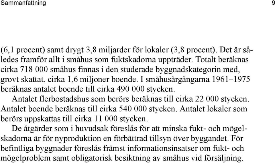 I småhusårgångarna 1961 1975 beräknas antalet boende till cirka 490 000 stycken. Antalet flerbostadshus som berörs beräknas till cirka 22 000 stycken.