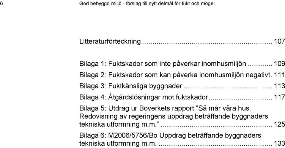 111 Bilaga 3: Fuktkänsliga byggnader... 113 Bilaga 4: Åtgärdslösningar mot fuktskador.