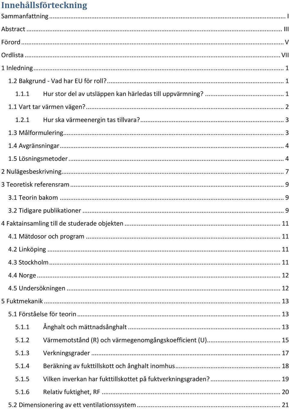 .. 7 3 Teoretisk referensram... 9 3.1 Teorin bakom... 9 3.2 Tidigare publikationer... 9 4 Faktainsamling till de studerade objekten... 11 4.1 Mätdosor och program... 11 4.2 Linköping... 11 4.3 Stockholm.