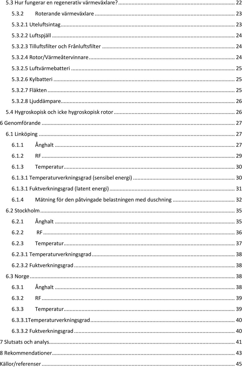 .. 27 6.1.1 Ånghalt... 27 6.1.2 RF... 29 6.1.3 Temperatur... 30 6.1.3.1 Temperaturverkningsgrad (sensibel energi)... 30 6.1.3.1 Fuktverkningsgrad (latent energi)... 31 6.1.4 Mätning för den påtvingade belastningen med duschning.