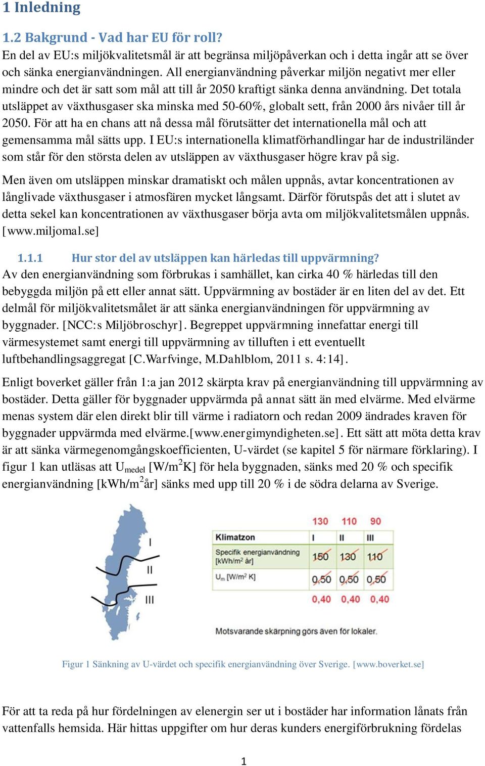 Det totala utsläppet av växthusgaser ska minska med 50-60%, globalt sett, från 2000 års nivåer till år 2050.