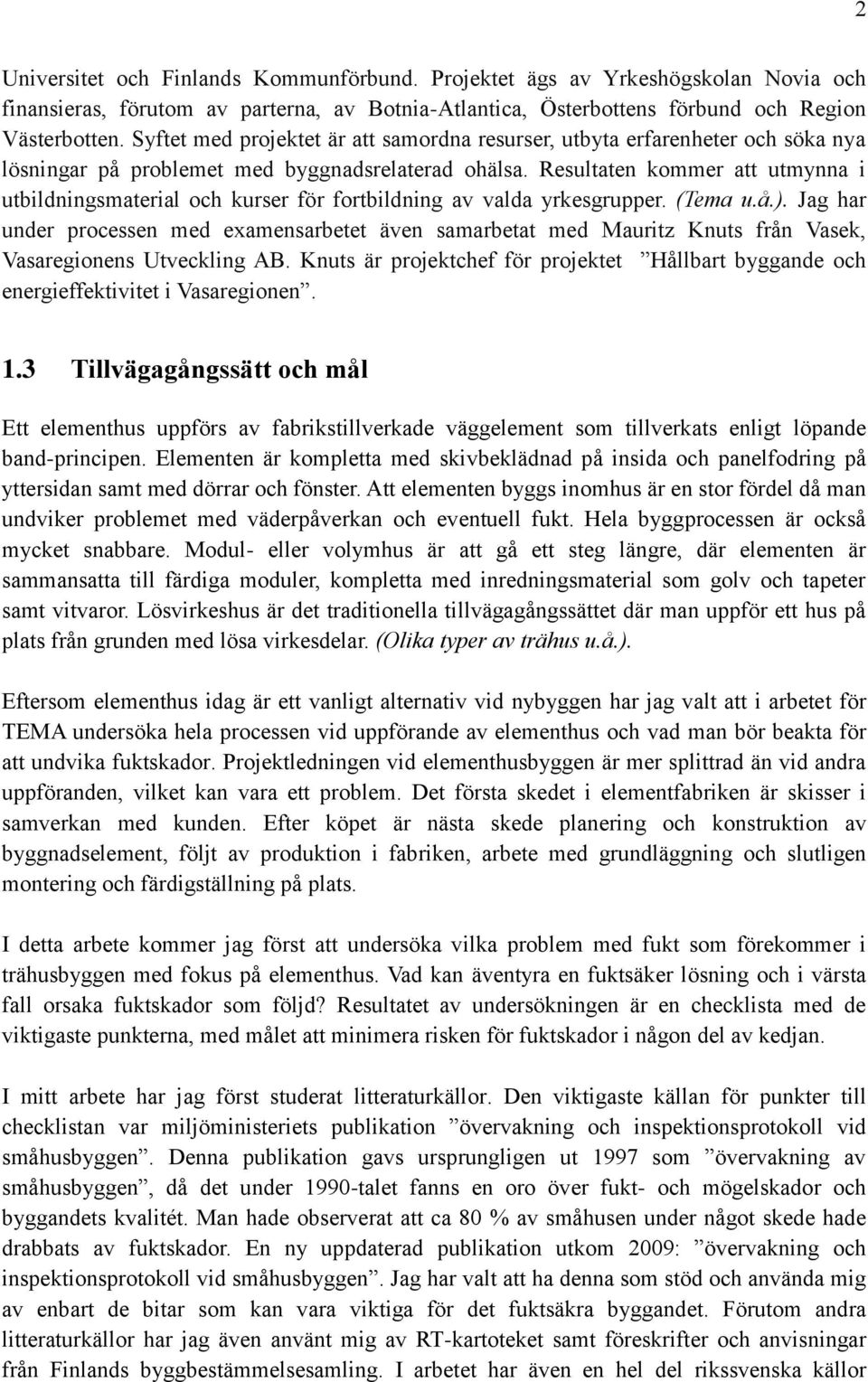 Resultaten kommer att utmynna i utbildningsmaterial och kurser för fortbildning av valda yrkesgrupper. (Tema u.å.).