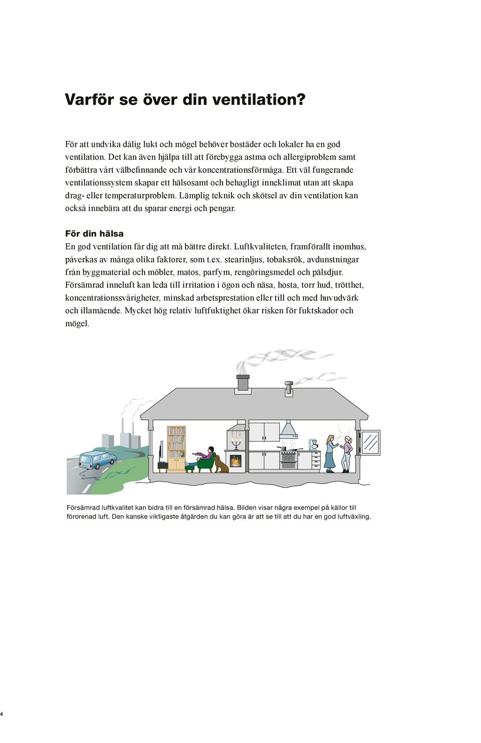 Ett väl fungerande ventilationssystem skapar ett hälsosamt och behagligt inneklimat utan att skapa drag- eller temperaturproblem.