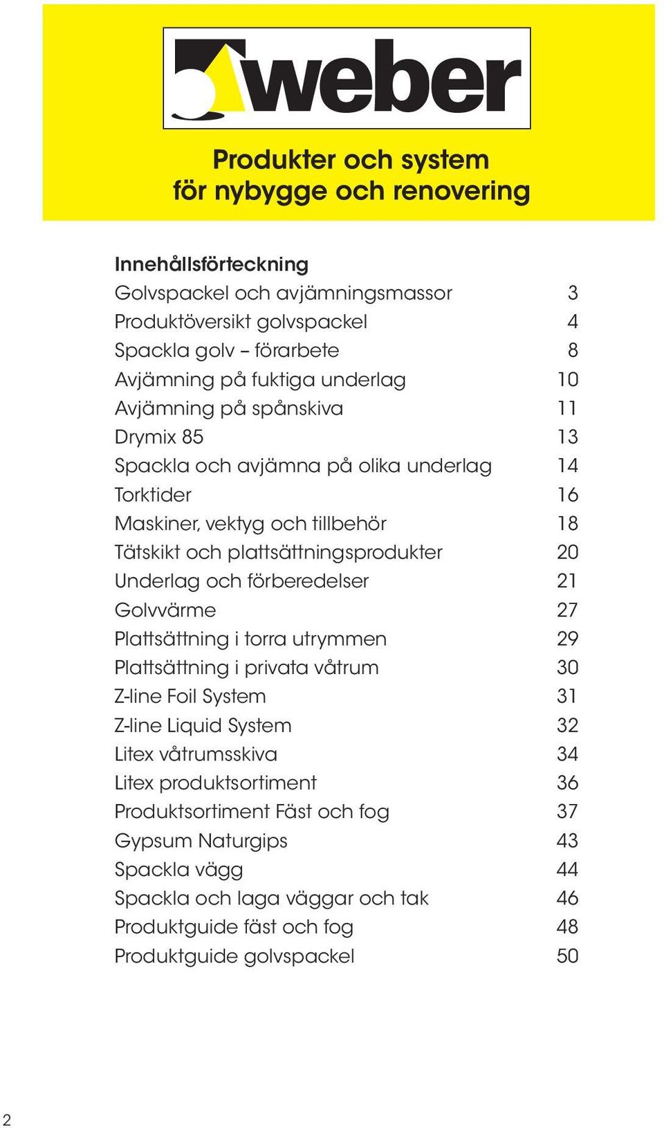 21 Golvvärme 27 Plattsättning i torra utrymmen 29 Plattsättning i privata våtrum 30 Z-line Foil System 31 Z-line Liquid System 32 Litex våtrumsskiva 34 Litex