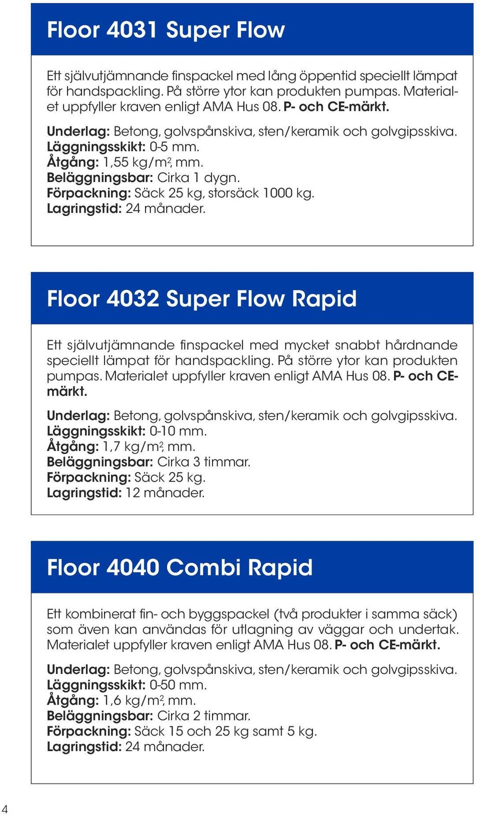 Förpackning: Säck 25 kg, storsäck 1000 kg. Lagringstid: 24 månader. Floor 4032 Super Flow Rapid Ett självutjämnande finspackel med mycket snabbt hårdnande speciellt lämpat för handspackling.