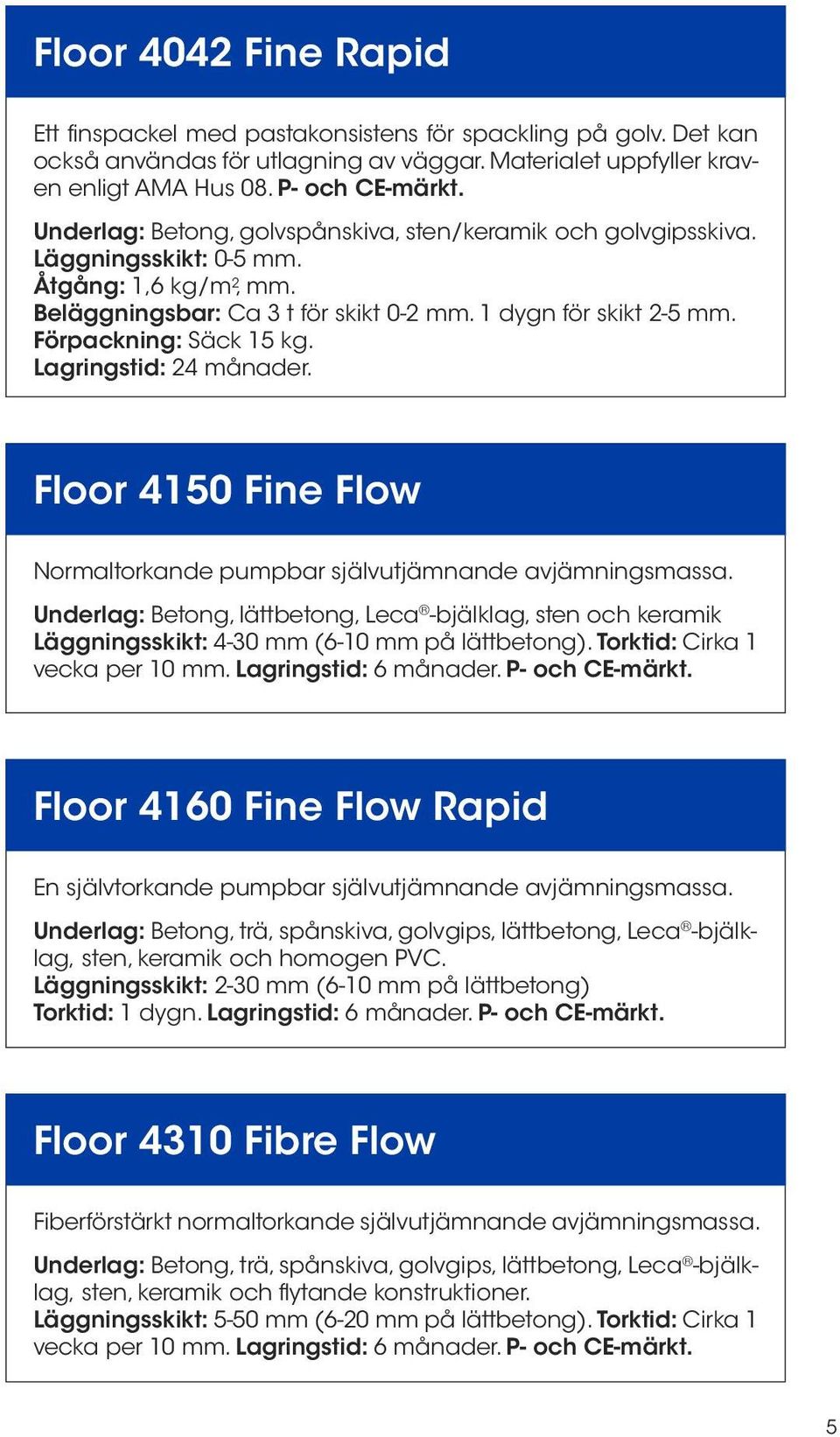 Förpackning: Säck 15 kg. Lagringstid: 24 månader. Floor 4150 Fine Flow Normaltorkande pumpbar självutjämnande avjämningsmassa.