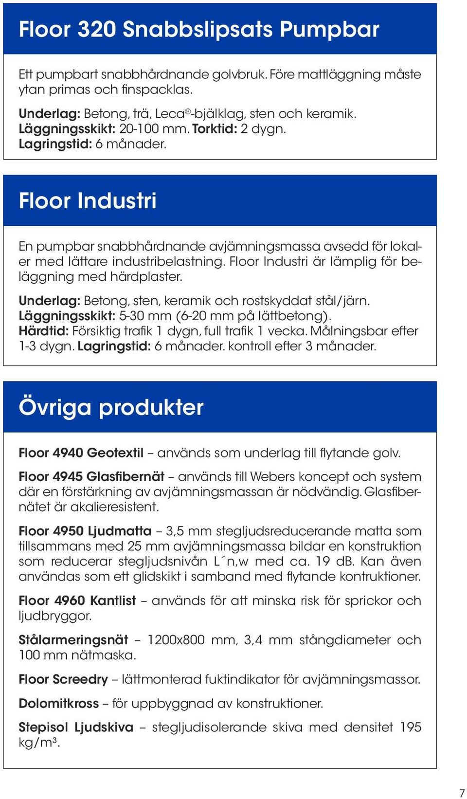 Floor Industri är lämplig för beläggning med härdplaster. Underlag: Betong, sten, keramik och rostskyddat stål/järn. Läggningsskikt: 5-30 mm (6-20 mm på lättbetong).