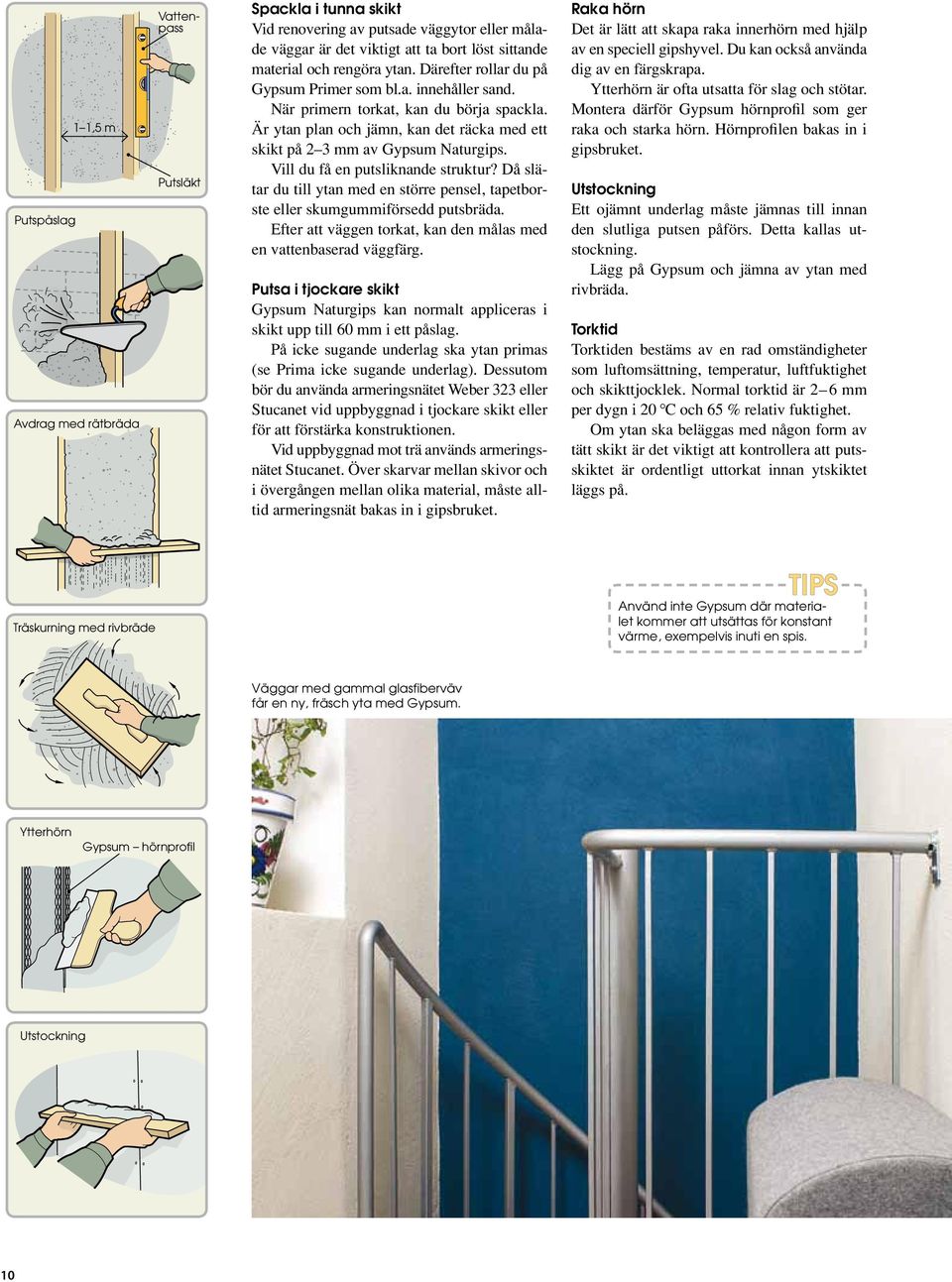 Vill du få en putsliknande struktur? Då slätar du till ytan med en större pensel, tapetborste eller skumgummiförsedd putsbräda. Efter att väggen torkat, kan den målas med en vattenbaserad väggfärg.