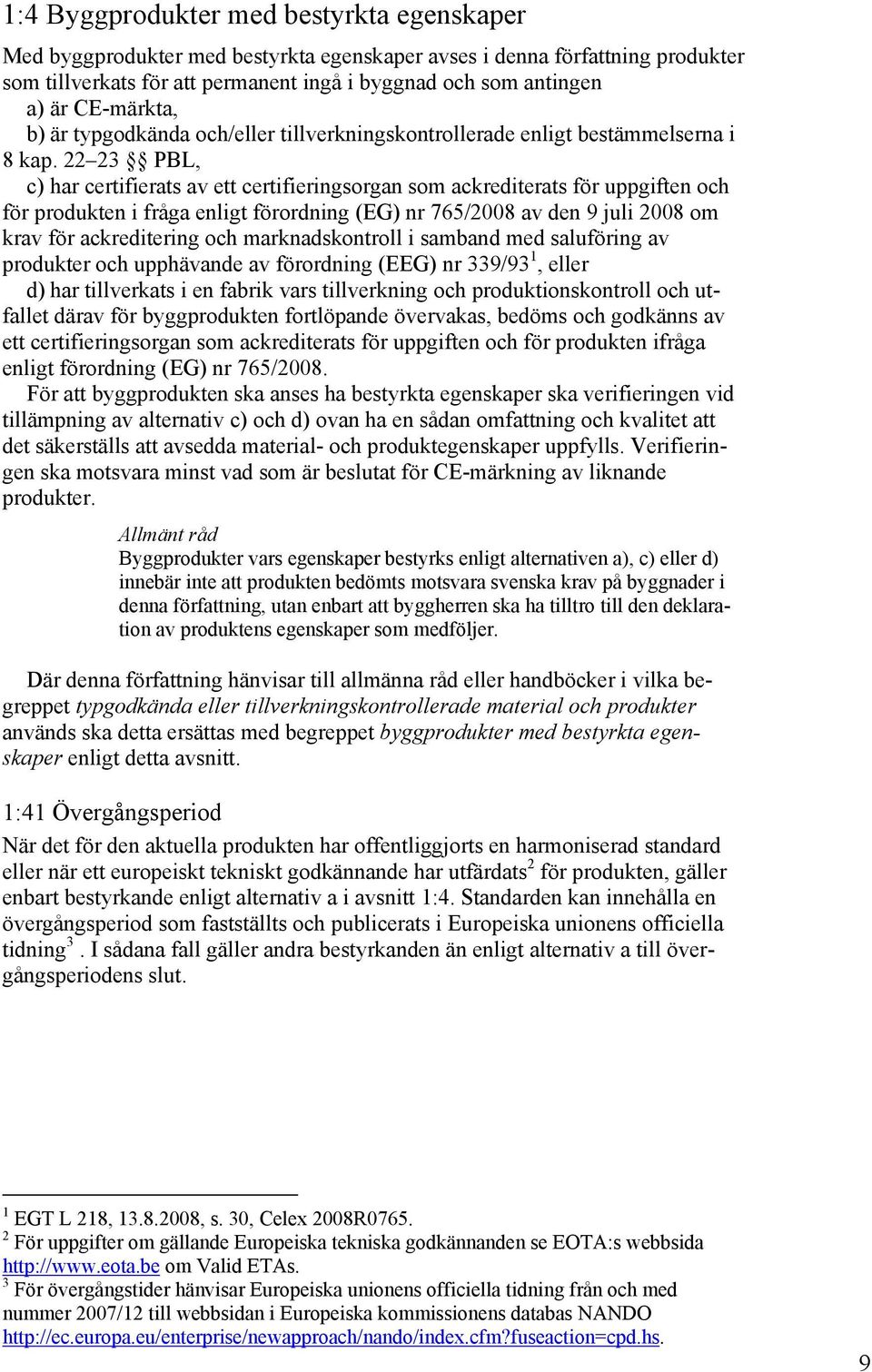 22 23 PBL, c) har certifierats av ett certifieringsorgan som ackrediterats för uppgiften och för produkten i fråga enligt förordning (EG) nr 765/2008 av den 9 juli 2008 om krav för ackreditering och