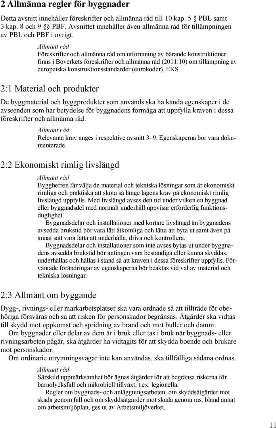 Föreskrifter och allmänna råd om utformning av bärande konstruktioner finns i Boverkets föreskrifter och allmänna råd (2011:10) om tillämpning av europeiska konstruktionsstandarder (eurokoder), EKS.