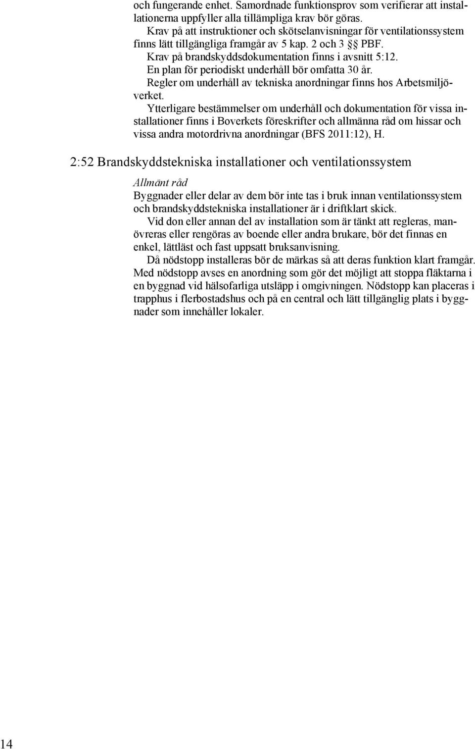 En plan för periodiskt underhåll bör omfatta 30 år. Regler om underhåll av tekniska anordningar finns hos Arbetsmiljöverket.