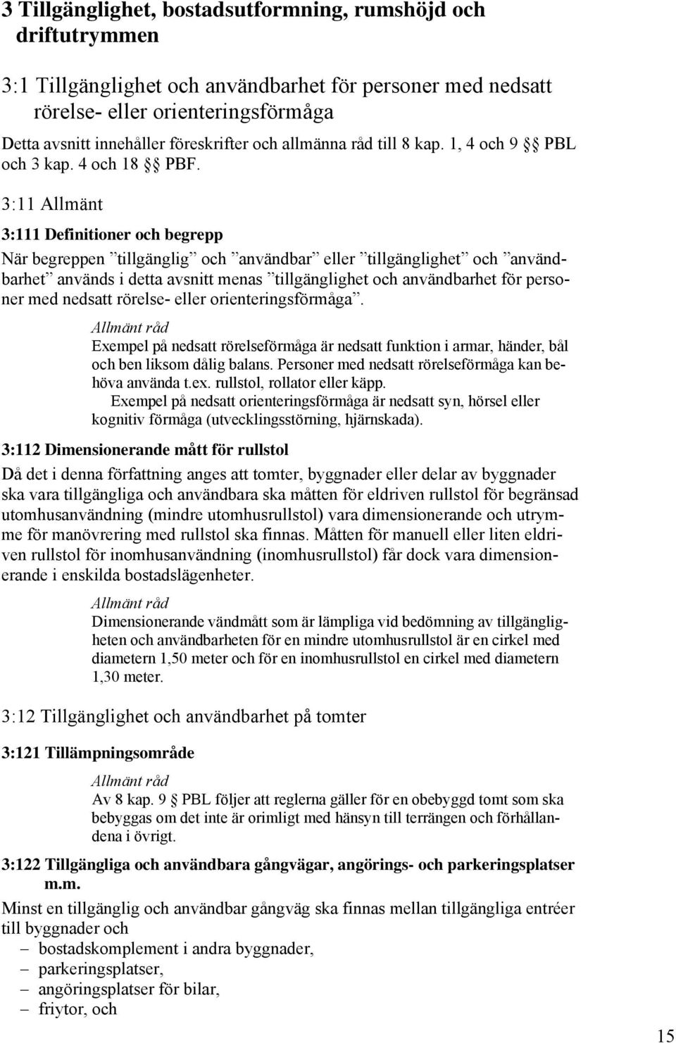 3:11 Allmänt 3:111 Definitioner och begrepp När begreppen tillgänglig och användbar eller tillgänglighet och användbarhet används i detta avsnitt menas tillgänglighet och användbarhet för personer