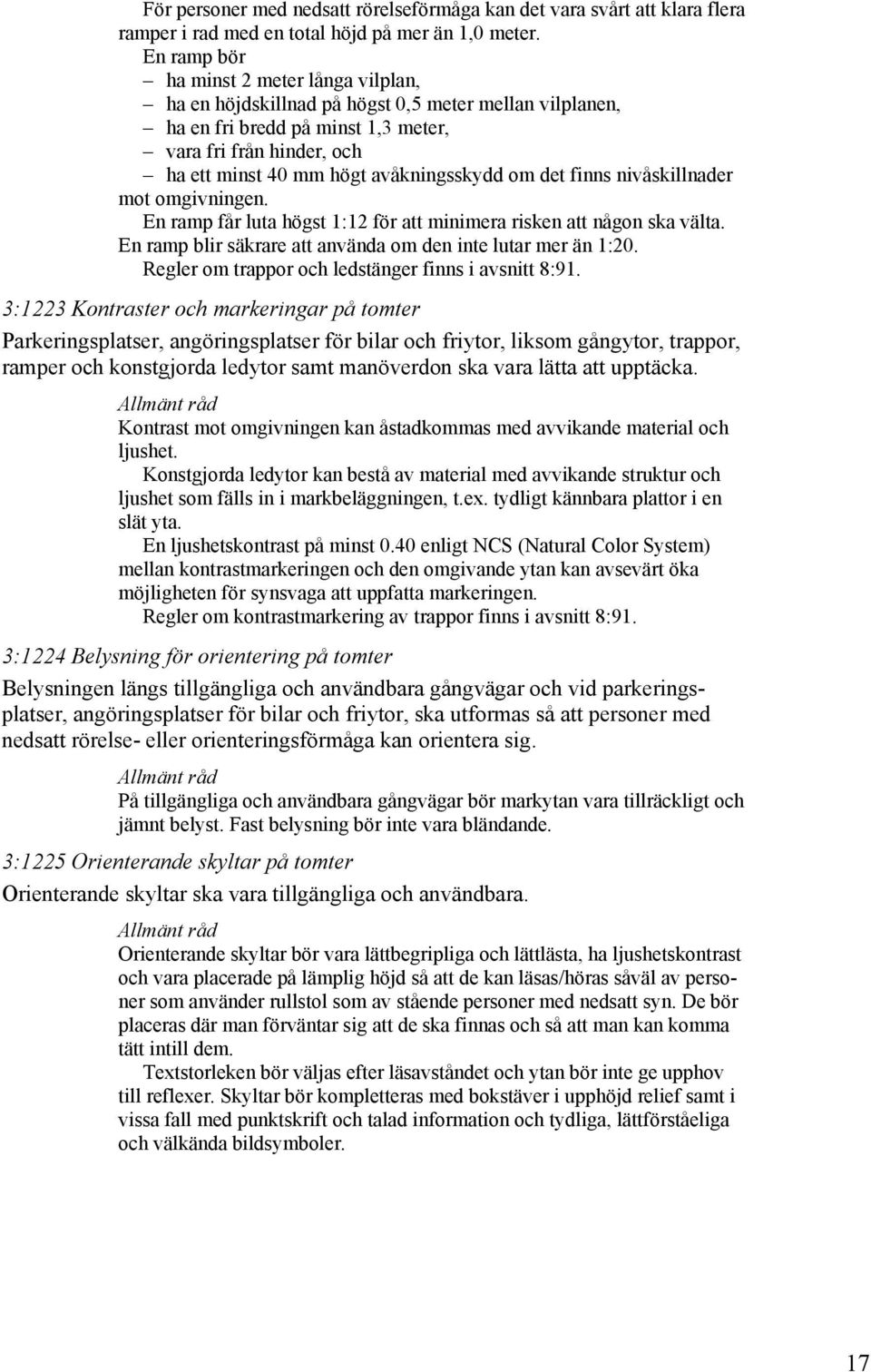 avåkningsskydd om det finns nivåskillnader mot omgivningen. En ramp får luta högst 1:12 för att minimera risken att någon ska välta. En ramp blir säkrare att använda om den inte lutar mer än 1:20.