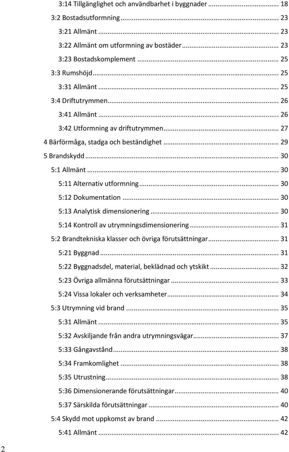 .. 30 5:11 Alternativ utformning... 30 5:12 Dokumentation... 30 5:13 Analytisk dimensionering... 30 5:14 Kontroll av utrymningsdimensionering... 31 5:2 Brandtekniska klasser och övriga förutsättningar.