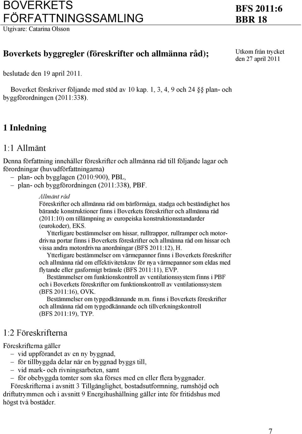 1 Inledning 1:1 Allmänt Denna författning innehåller föreskrifter och allmänna råd till följande lagar och förordningar (huvudförfattningarna) plan- och bygglagen (2010:900), PBL, plan- och