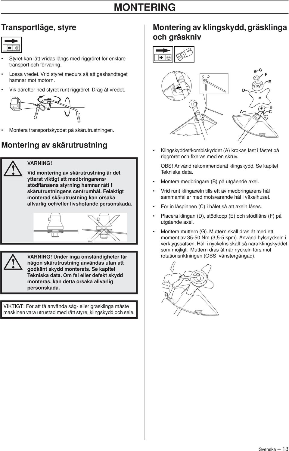 Montering av skärutrustning VARNING Vid montering av skärutrustning är det ytterst viktigt att medbringarens/ stödflänsens styrning hamnar rätt i skärutrustningens centrumhål.