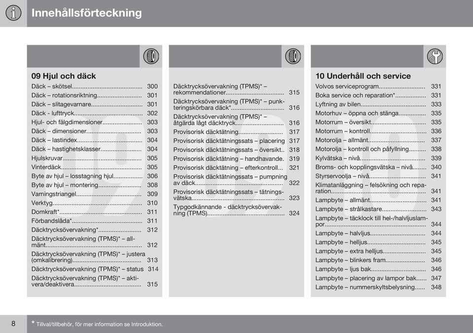 .. 310 Domkraft*... 311 Förbandslåda*... 311 Däcktrycksövervakning*... 312 Däcktrycksövervakning (TPMS)* allmänt... 312 Däcktrycksövervakning (TPMS)* justera (omkalibrering).