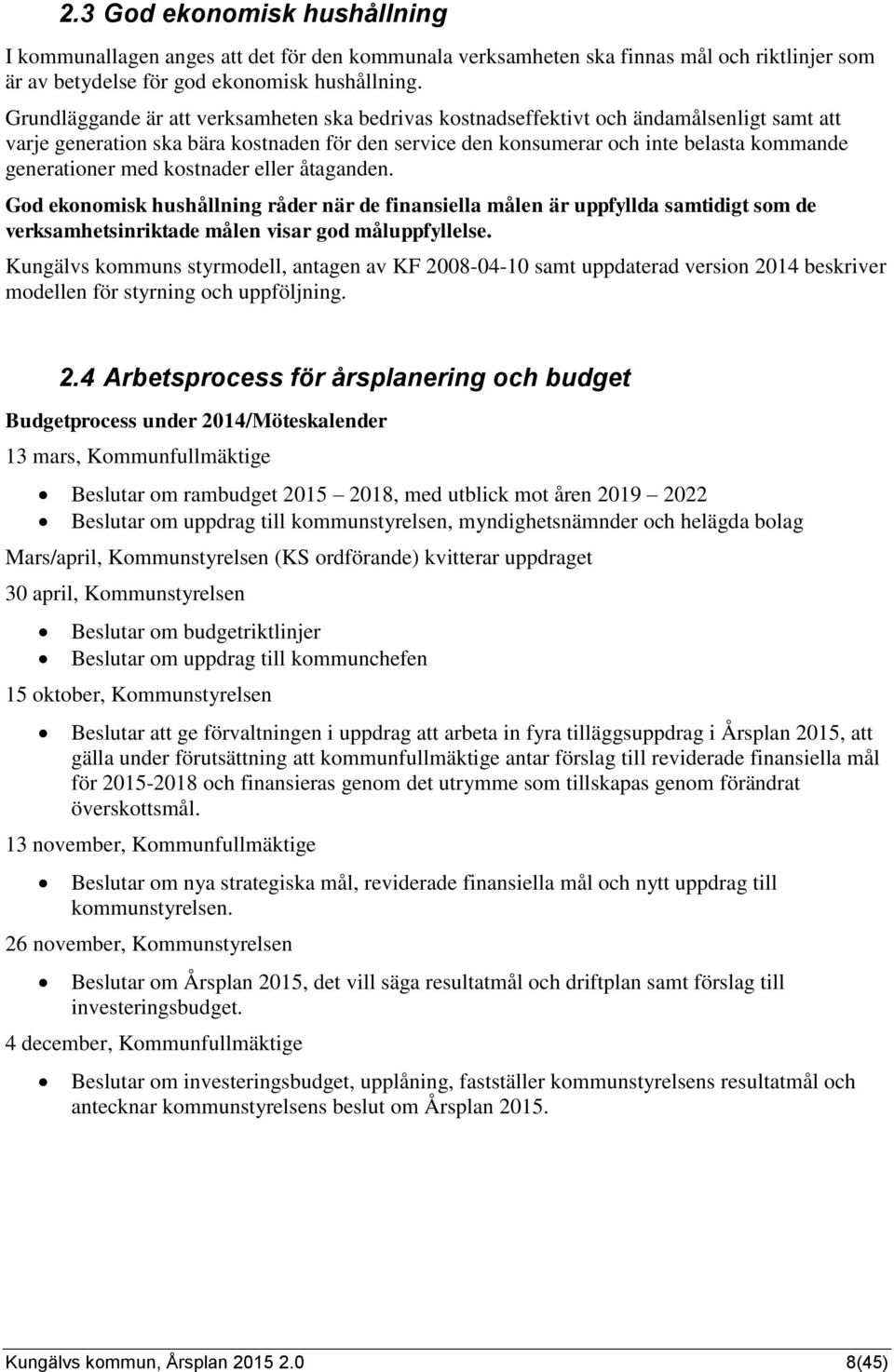 med kostnader eller åtaganden. God ekonomisk hushållning råder när de finansiella målen är uppfyllda samtidigt som de verksamhetsinriktade målen visar god måluppfyllelse.