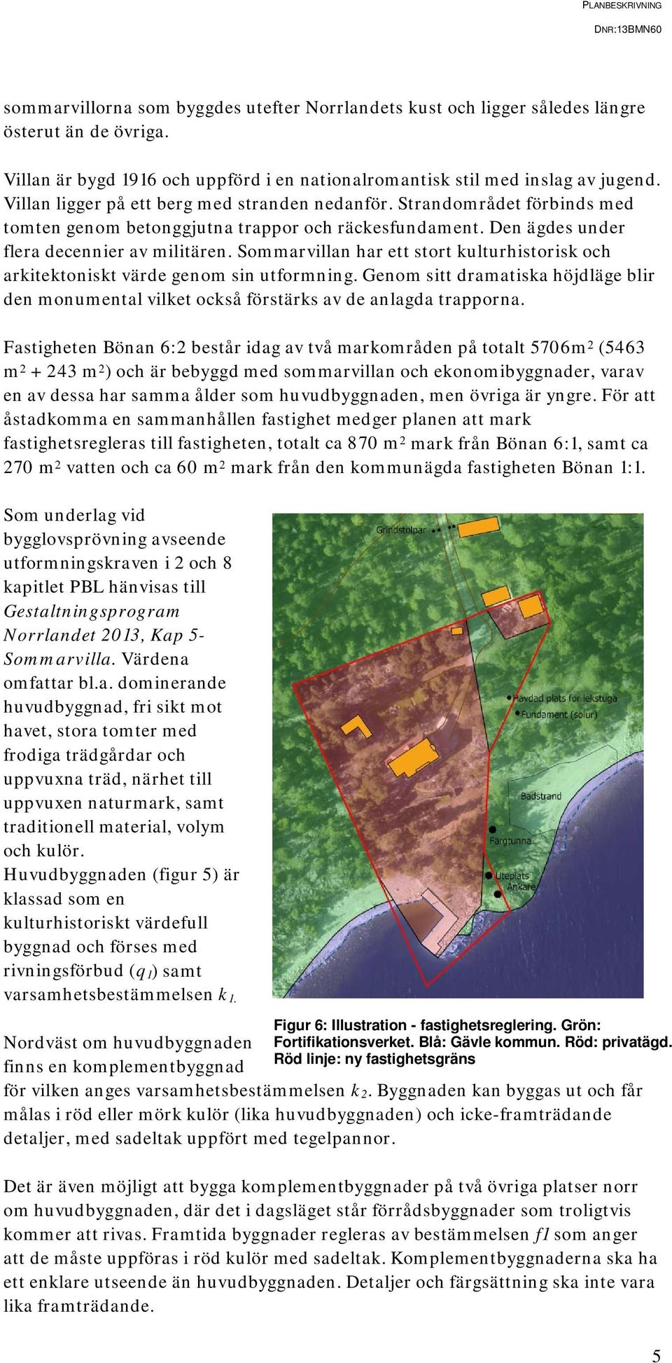 Sommarvillan har ett stort kulturhistorisk och arkitektoniskt värde genom sin utformning. Genom sitt dramatiska höjdläge blir den monumental vilket också förstärks av de anlagda trapporna.