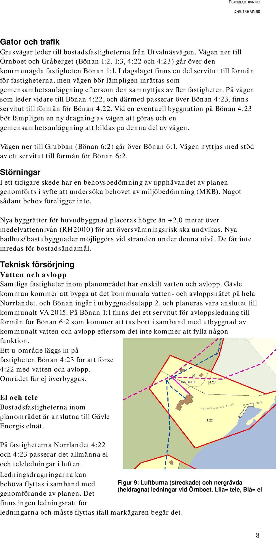 På vägen som leder vidare till Bönan 4:22, och därmed passerar över Bönan 4:23, finns servitut till förmån för Bönan 4:22.