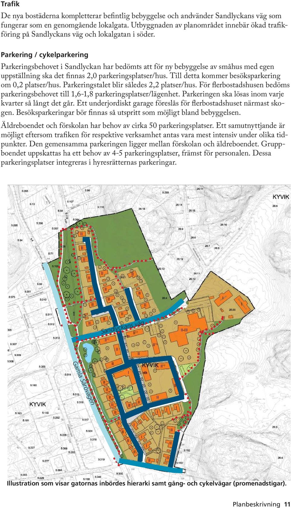 Parkering / cykelparkering Parkeringsbehovet i Sandlyckan har bedömts att för ny bebyggelse av småhus med egen uppställning ska det finnas 2,0 parkeringsplatser/hus.