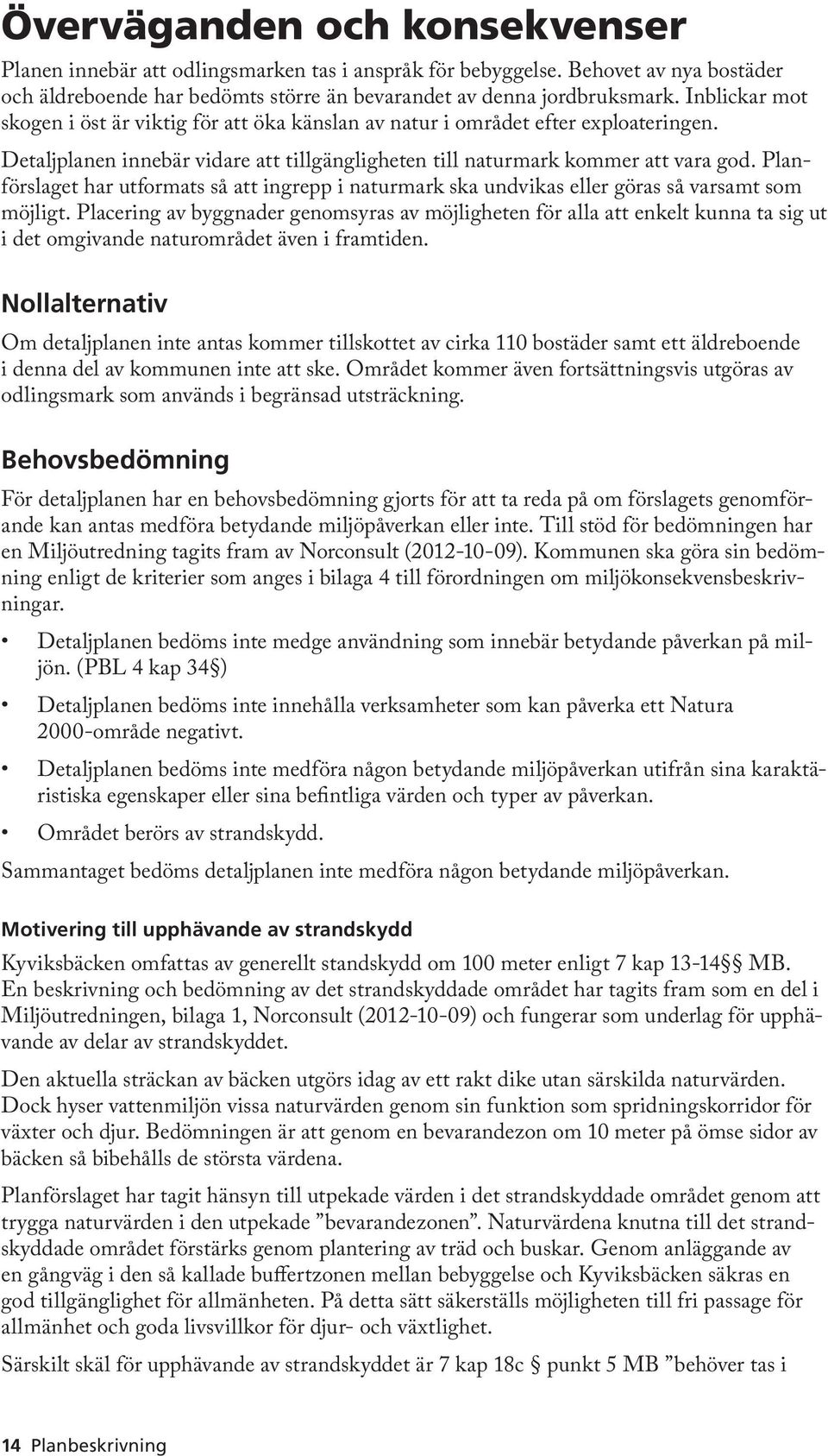 Planförslaget har utformats så att ingrepp i naturmark ska undvikas eller göras så varsamt som möjligt.