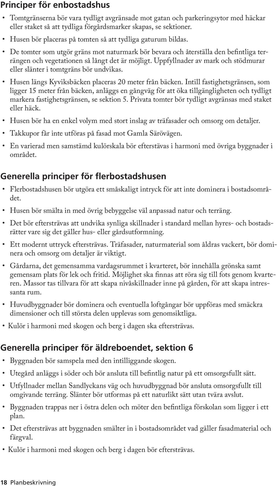 Uppfyllnader av mark och stödmurar eller slänter i tomtgräns bör undvikas. Husen längs Kyviksbäcken placeras 20 meter från bäcken.