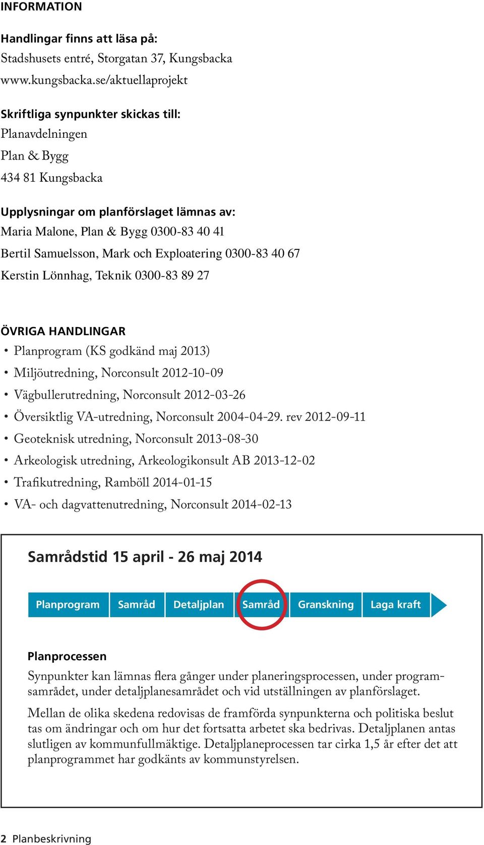 Samuelsson, Mark och Exploatering 0300-83 40 67 Kerstin Lönnhag, Teknik 0300-83 89 27 ÖVRIGA HANDLINGAR Planprogram (KS godkänd maj 2013) Miljöutredning, Norconsult 2012-10-09 Vägbullerutredning,