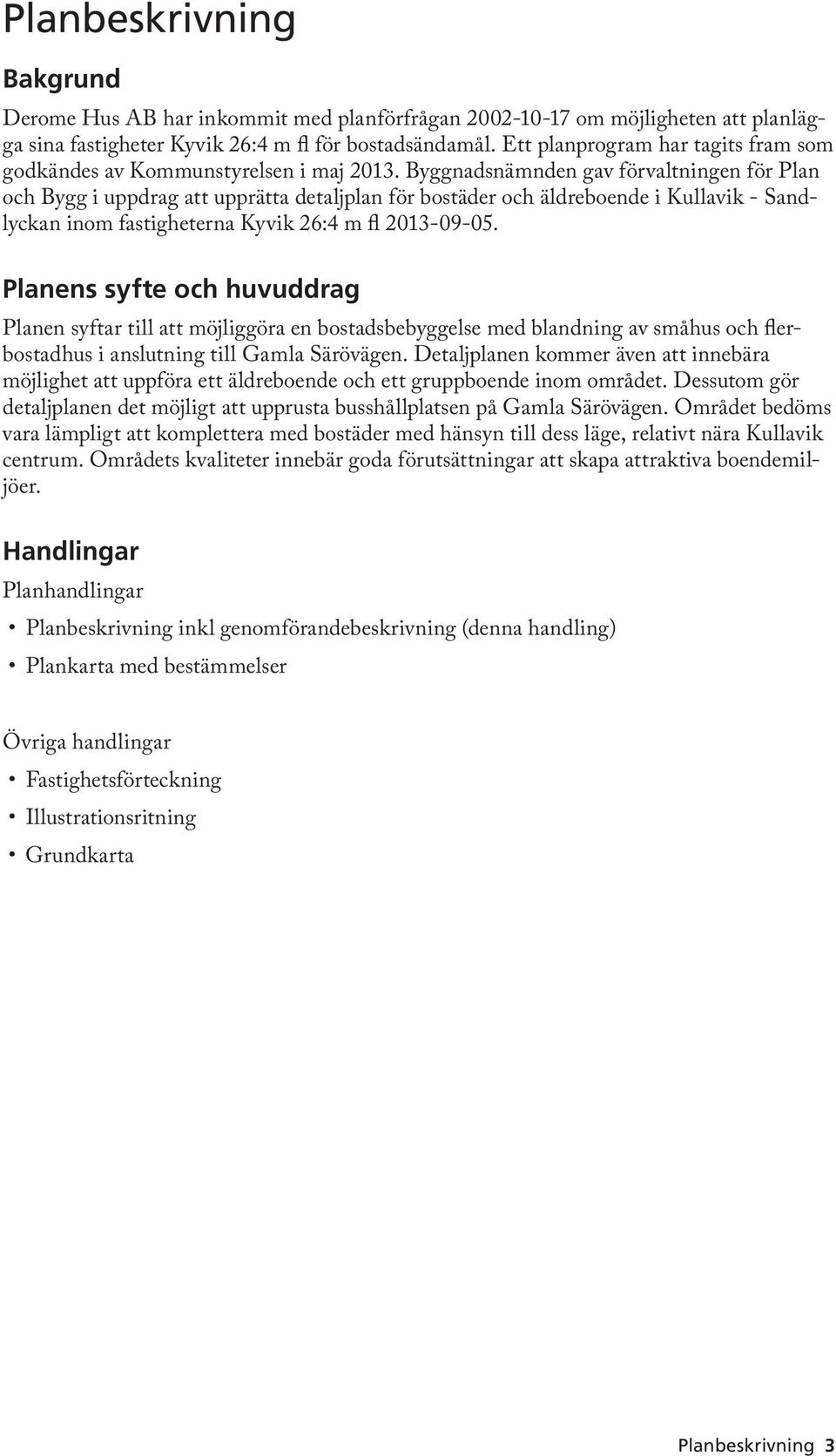 Byggnadsnämnden gav förvaltningen för Plan och Bygg i uppdrag att upprätta detaljplan för bostäder och äldreboende i Kullavik - Sandlyckan inom fastigheterna Kyvik 26:4 m fl 2013-09-05.