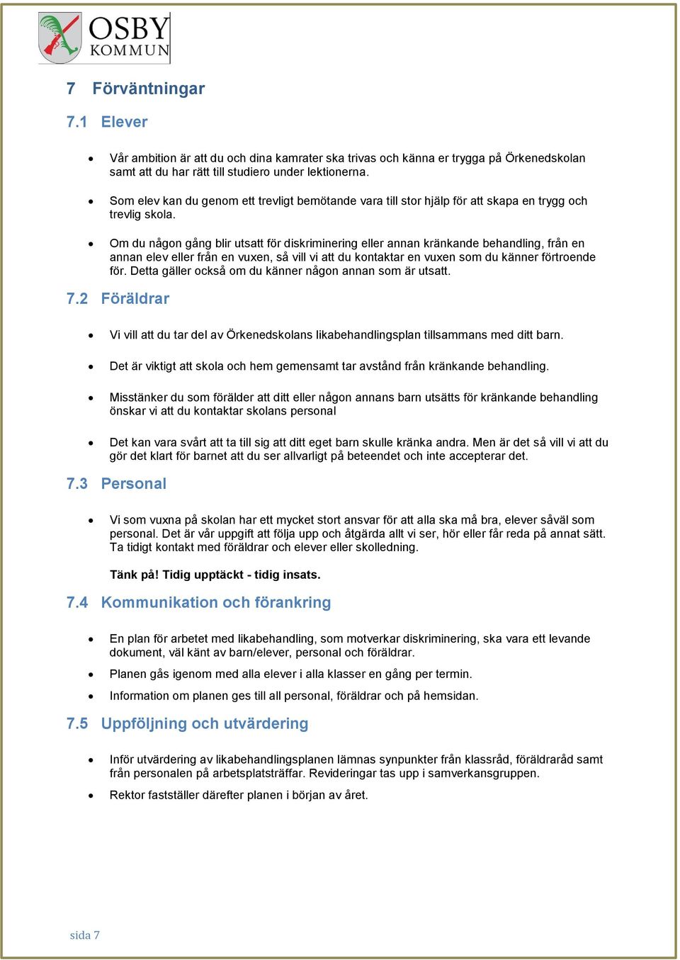 Om du någon gång blir utsatt för diskriminering eller annan kränkande behandling, från en annan elev eller från en vuxen, så vill vi att du kontaktar en vuxen som du känner förtroende för.