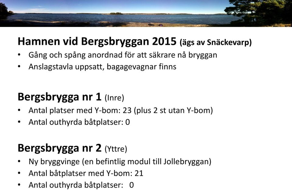 Y-bom: 23 (plus 2 st utan Y-bom) Antal outhyrda båtplatser: 0 Bergsbrygga nr 2 (Yttre) Ny