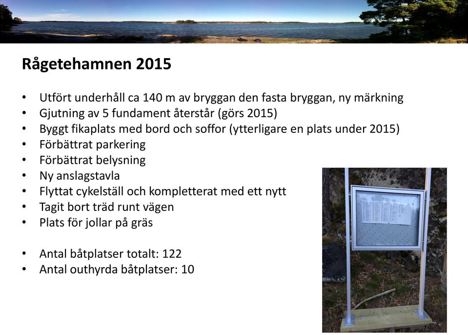 Förbättrat parkering Förbättrat belysning Ny anslagstavla Flyttat cykelställ och kompletterat med ett