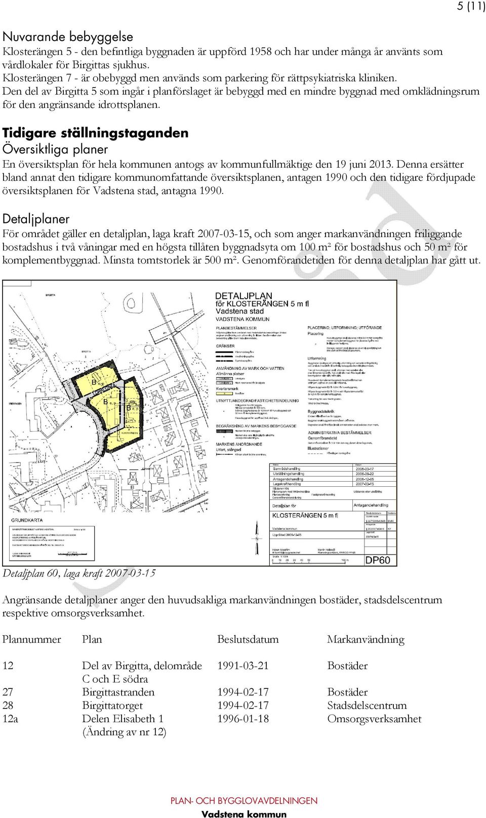 Den del av Birgitta 5 som ingår i planförslaget är bebyggd med en mindre byggnad med omklädningsrum för den angränsande idrottsplanen.