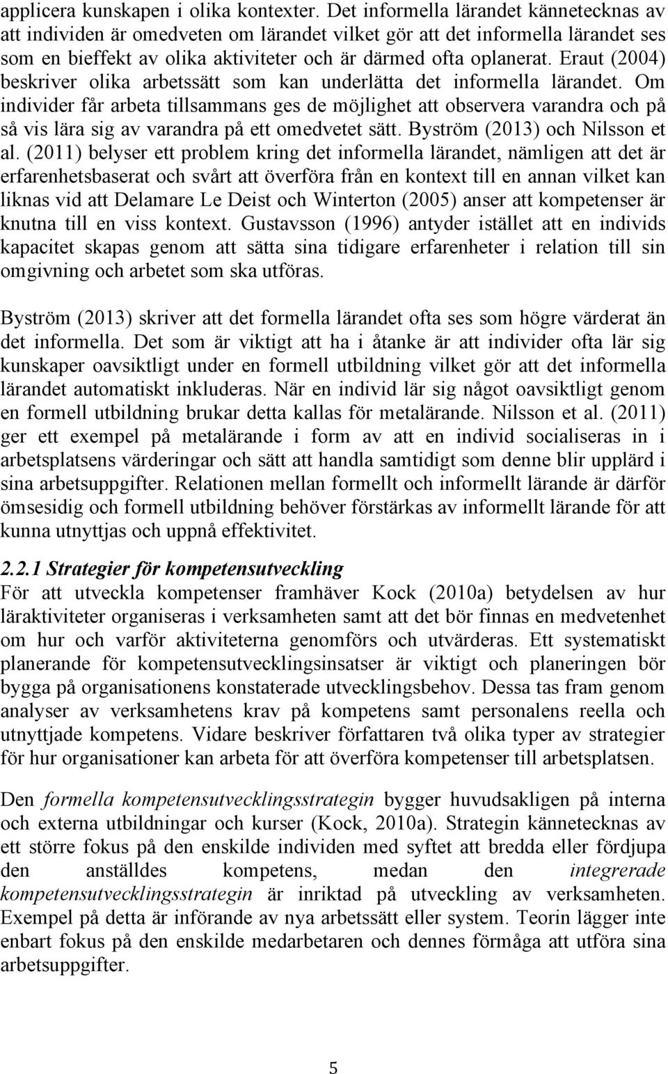 Eraut (2004) beskriver olika arbetssätt som kan underlätta det informella lärandet.