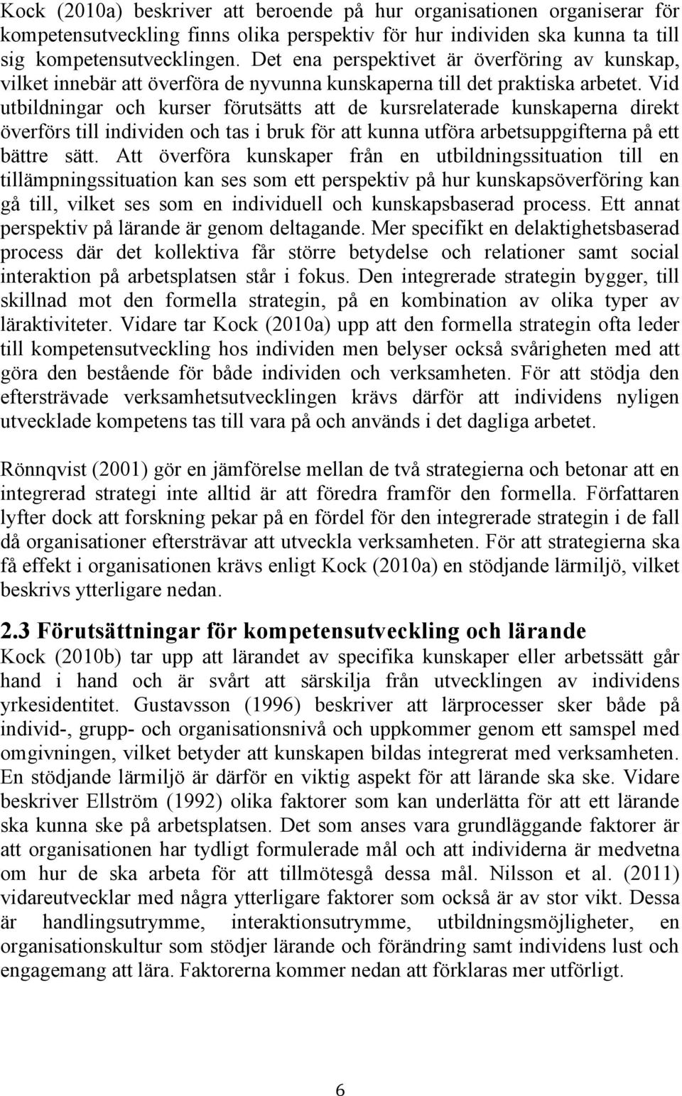 Vid utbildningar och kurser förutsätts att de kursrelaterade kunskaperna direkt överförs till individen och tas i bruk för att kunna utföra arbetsuppgifterna på ett bättre sätt.