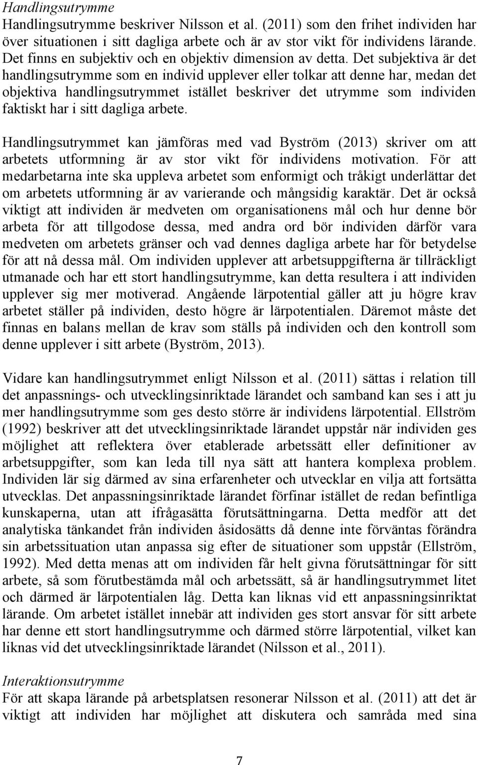 Det subjektiva är det handlingsutrymme som en individ upplever eller tolkar att denne har, medan det objektiva handlingsutrymmet istället beskriver det utrymme som individen faktiskt har i sitt