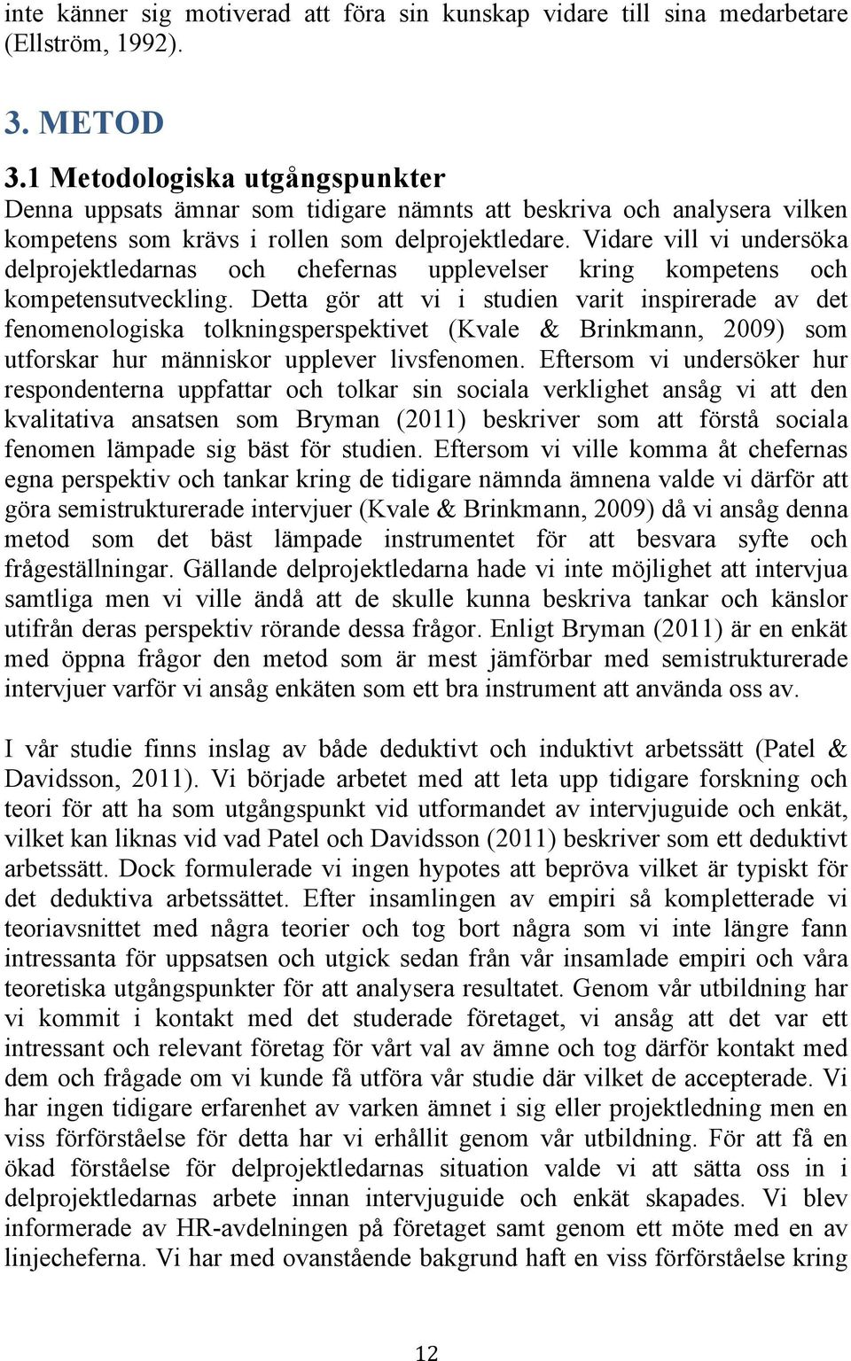 Vidare vill vi undersöka delprojektledarnas och chefernas upplevelser kring kompetens och kompetensutveckling.