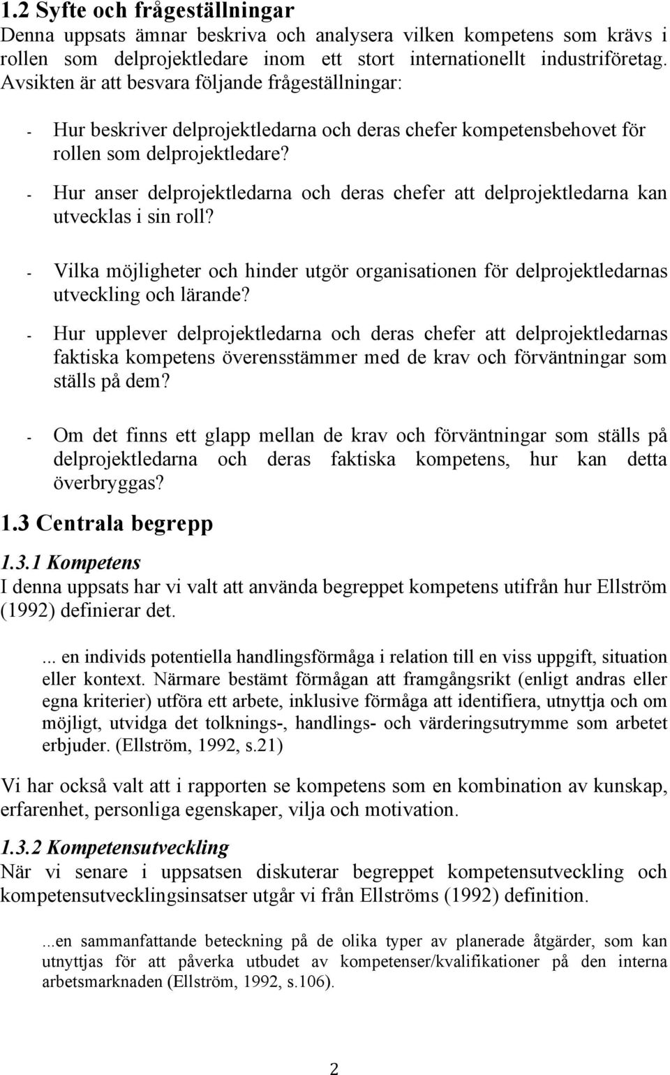 - Hur anser delprojektledarna och deras chefer att delprojektledarna kan utvecklas i sin roll? - Vilka möjligheter och hinder utgör organisationen för delprojektledarnas utveckling och lärande?