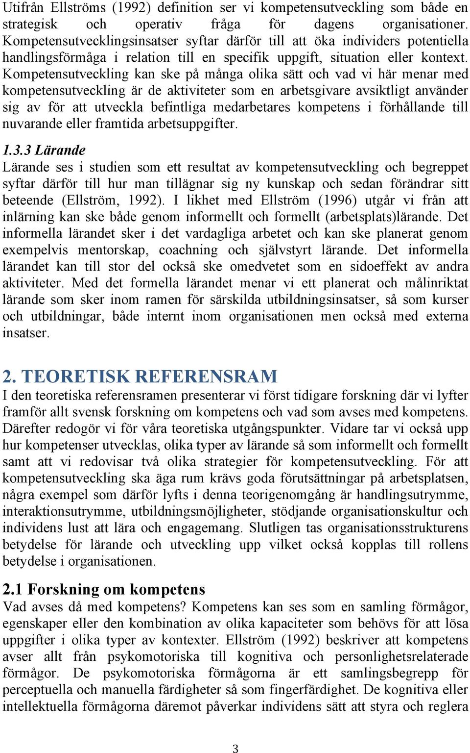 Kompetensutveckling kan ske på många olika sätt och vad vi här menar med kompetensutveckling är de aktiviteter som en arbetsgivare avsiktligt använder sig av för att utveckla befintliga medarbetares