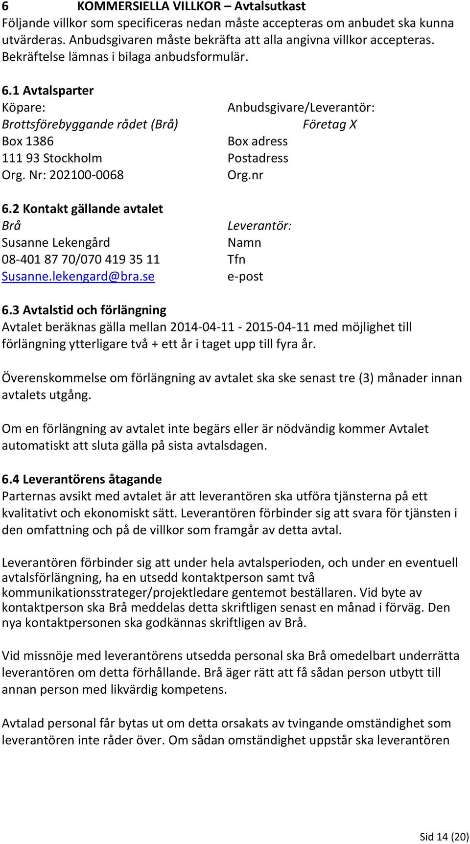 Nr: 202100-0068 Org.nr 6.2 Kontakt gällande avtalet Brå Leverantör: Susanne Lekengård Namn 08-401 87 70/070 419 35 11 Tfn Susanne.lekengard@bra.se e-post 6.