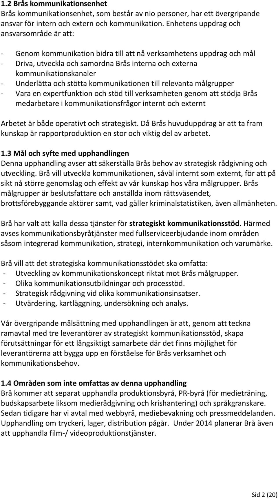 Underlätta och stötta kommunikationen till relevanta målgrupper - Vara en expertfunktion och stöd till verksamheten genom att stödja Brås medarbetare i kommunikationsfrågor internt och externt