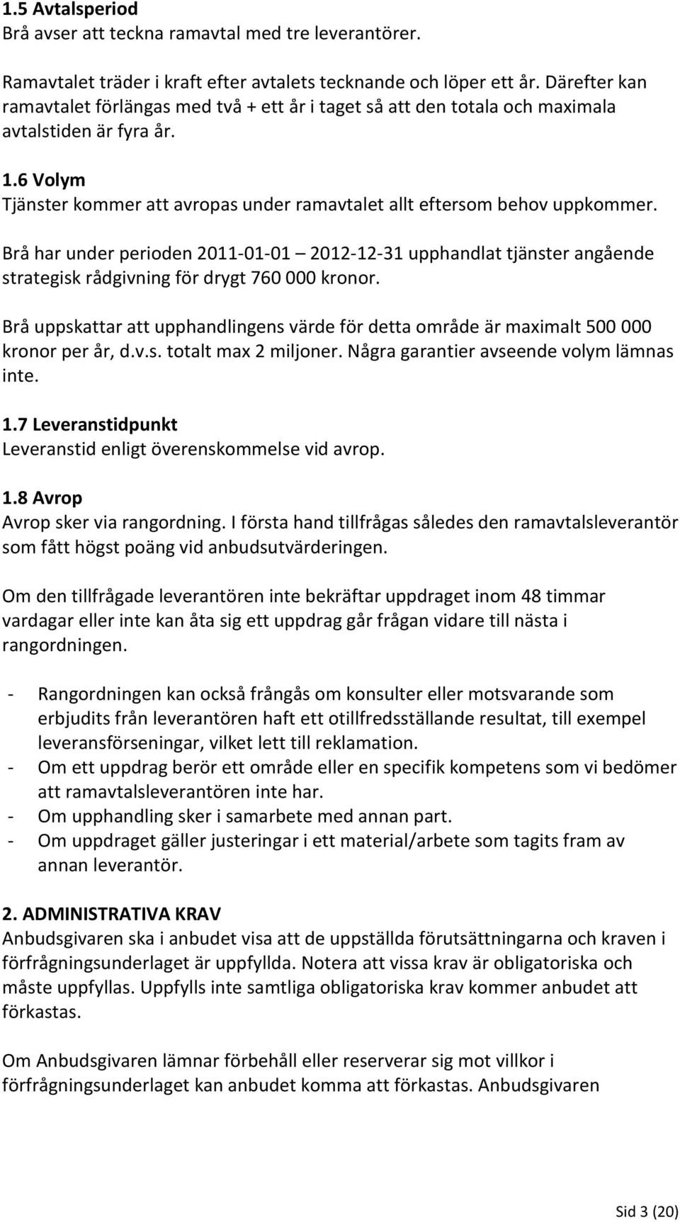 Brå har under perioden 2011-01-01 2012-12-31 upphandlat tjänster angående strategisk rådgivning för drygt 760 000 kronor.