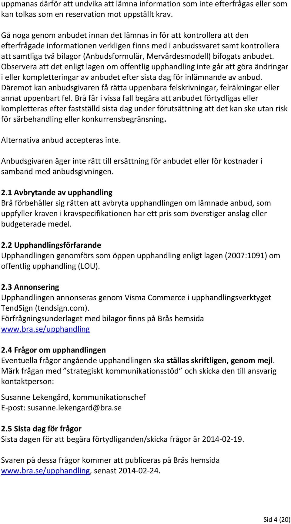 Mervärdesmodell) bifogats anbudet. Observera att det enligt lagen om offentlig upphandling inte går att göra ändringar i eller kompletteringar av anbudet efter sista dag för inlämnande av anbud.