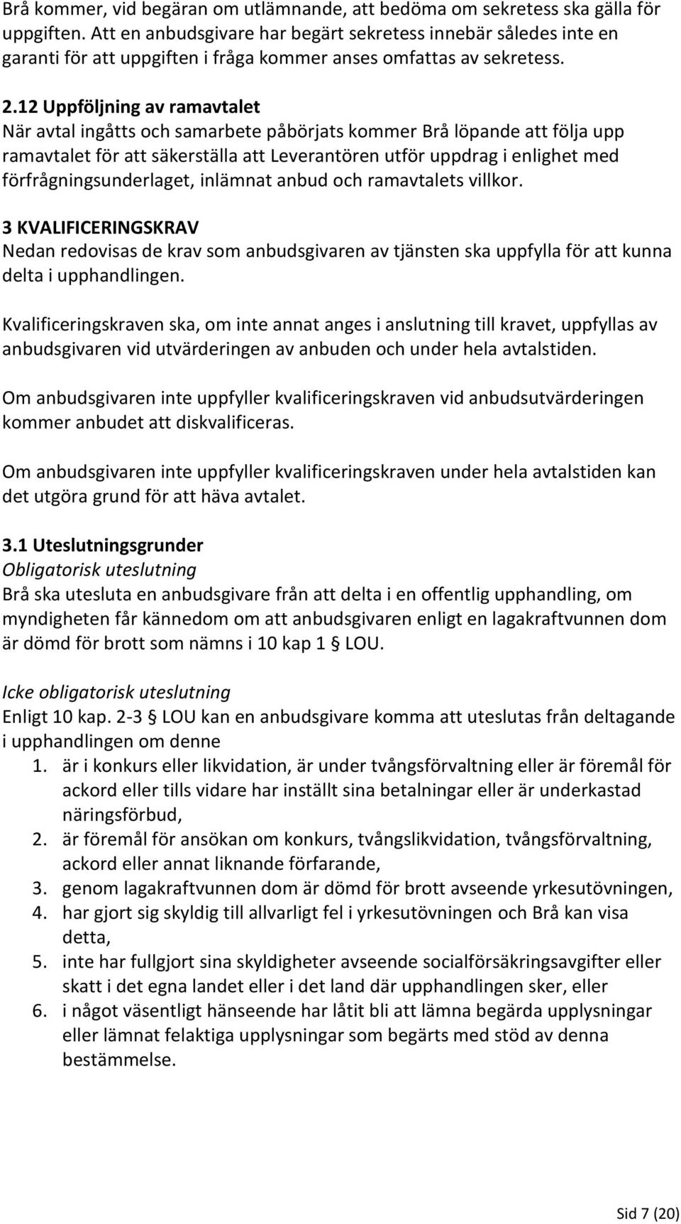 12 Uppföljning av ramavtalet När avtal ingåtts och samarbete påbörjats kommer Brå löpande att följa upp ramavtalet för att säkerställa att Leverantören utför uppdrag i enlighet med