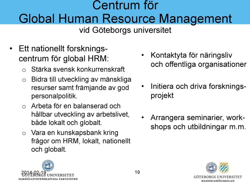 o Arbeta för en balanserad och hållbar utveckling av arbetslivet, både lokalt och globalt.